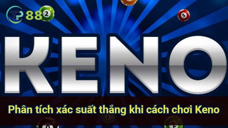 Cách Chơi Keno Chi Tiết Và Bí Quyết Thắng Lớn 3 phan-tich-xac-suat-thang-khi-cach-choi-keno